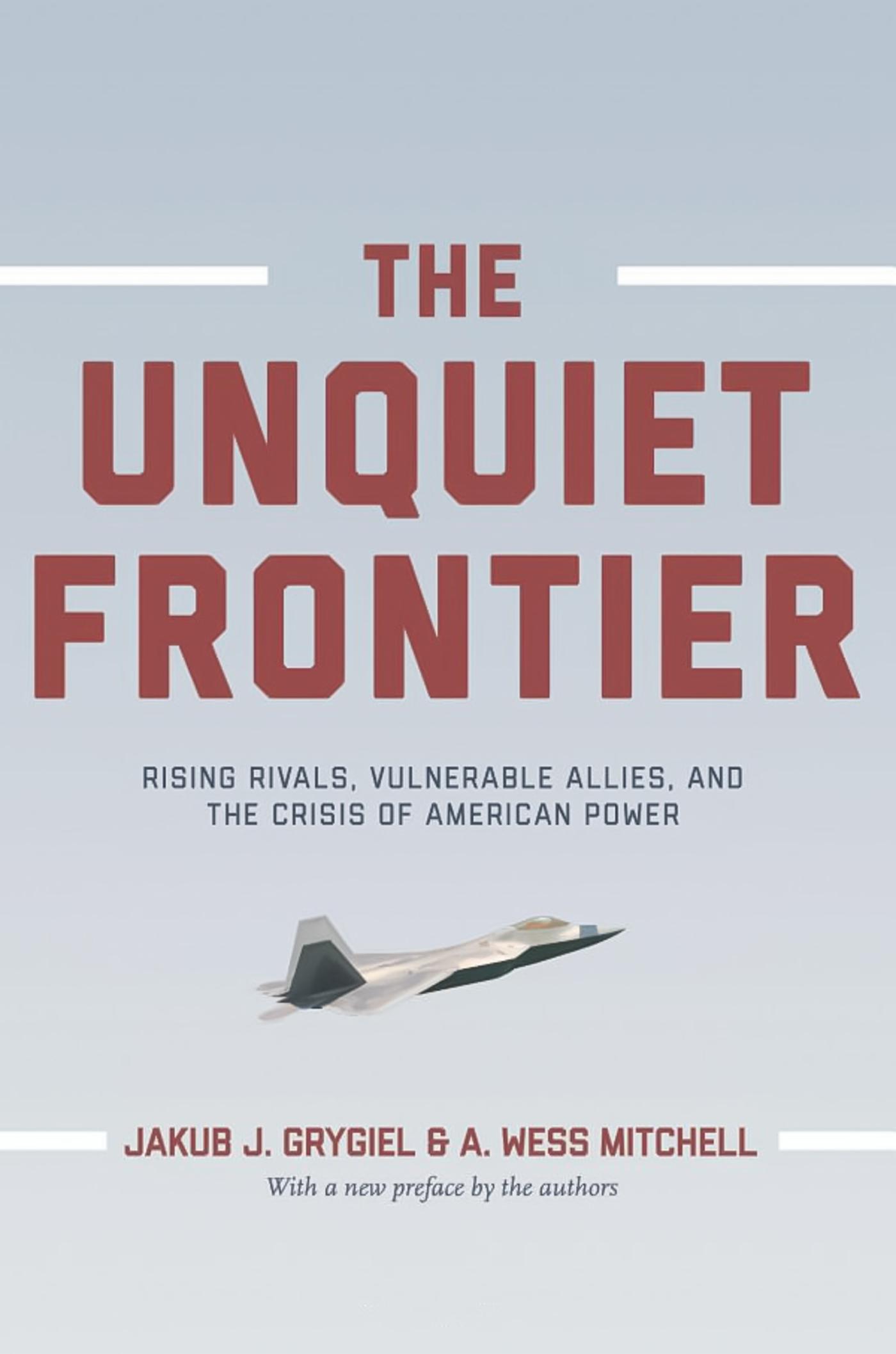 GRYGIEL, J. J. et MITCHELL, A. W., The Unquiet Frontier: Rising Rivals, Vulnerable Allies and the Crisis of American Power, Princeton University Press, 2017.
)